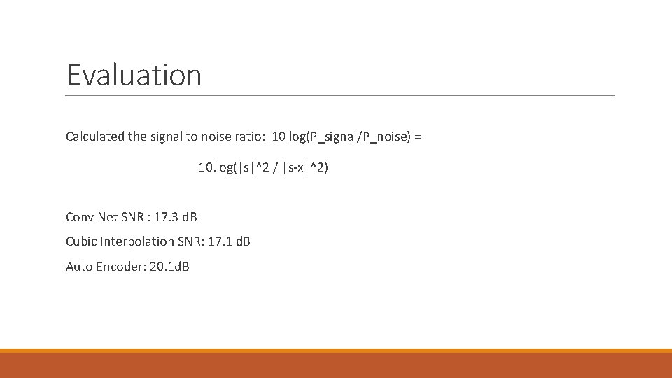 Evaluation Calculated the signal to noise ratio: 10 log(P_signal/P_noise) = 10. log(|s|^2 / |s-x|^2)