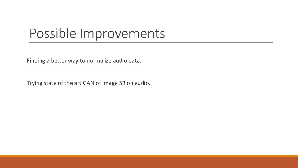 Possible Improvements Finding a better way to normalize audio data. Trying state of the