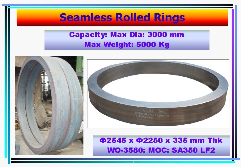 Seamless Rolled Rings Capacity: Max Dia: 3000 mm Max Weight: 5000 Kg Φ 2545