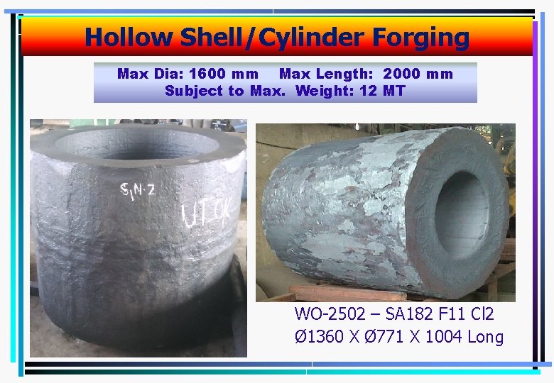 Hollow Shell/Cylinder Forging Max Dia: 1600 mm Max Length: 2000 mm Subject to Max.