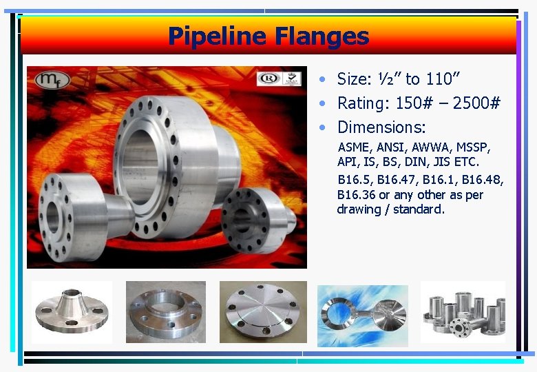 Pipeline Flanges • Size: ½” to 110” • Rating: 150# – 2500# • Dimensions: