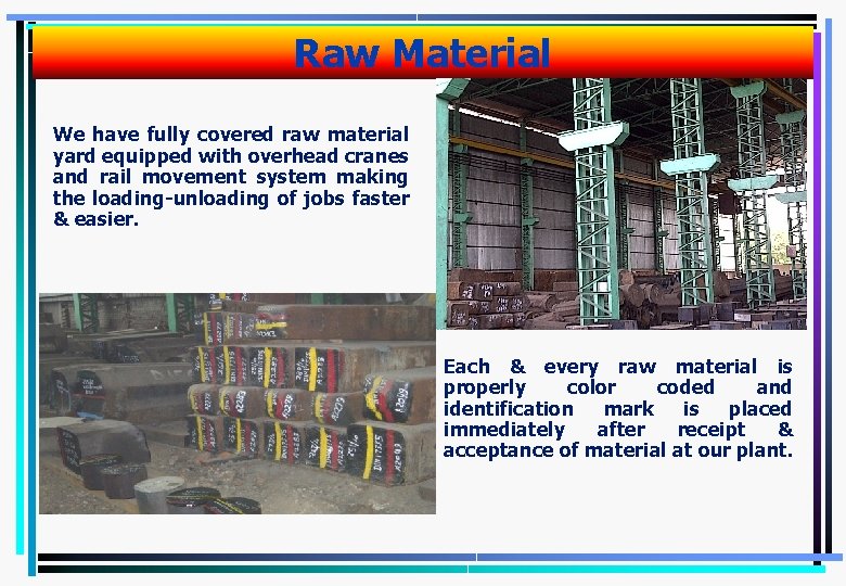 Raw Material We have fully covered raw material yard equipped with overhead cranes and