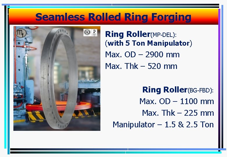 Seamless Rolled Ring Forging Roller(MP-DEL): (with 5 Ton Manipulator) Max. OD – 2900 mm