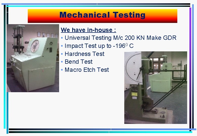 Mechanical Testing We have in-house : • Universal Testing M/c 200 KN Make GDR