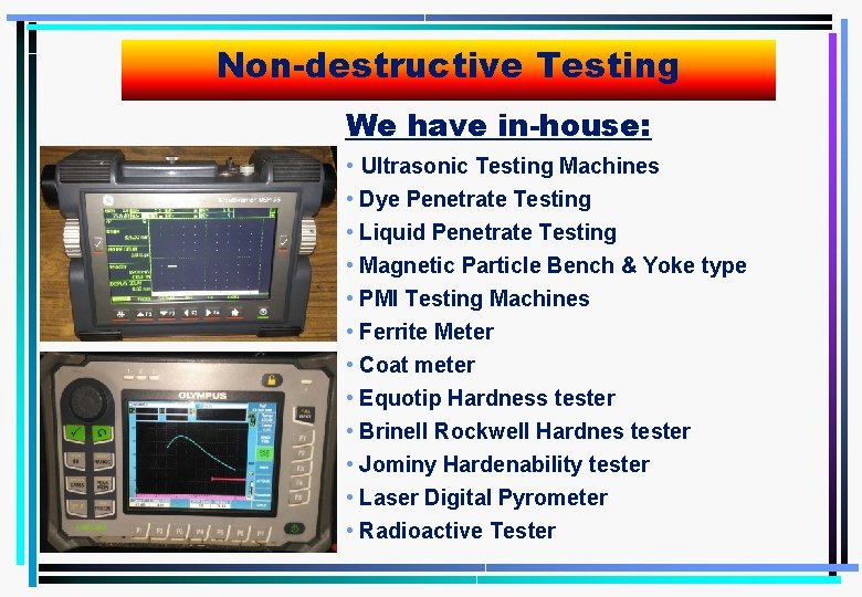 Non-destructive Testing We have in-house: • Ultrasonic Testing Machines • Dye Penetrate Testing •