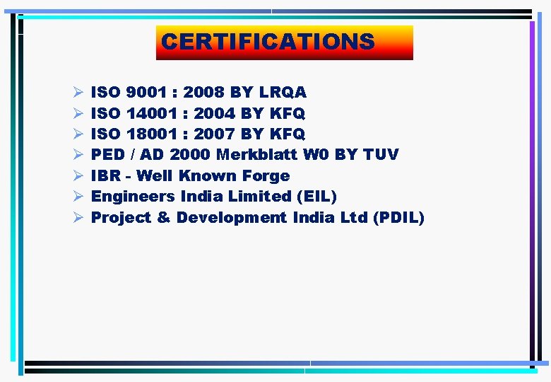 CERTIFICATIONS Ø Ø Ø Ø ISO 9001 : 2008 BY LRQA ISO 14001 :