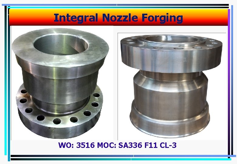 Integral Nozzle Forging WO: 3516 MOC: SA 336 F 11 CL-3 