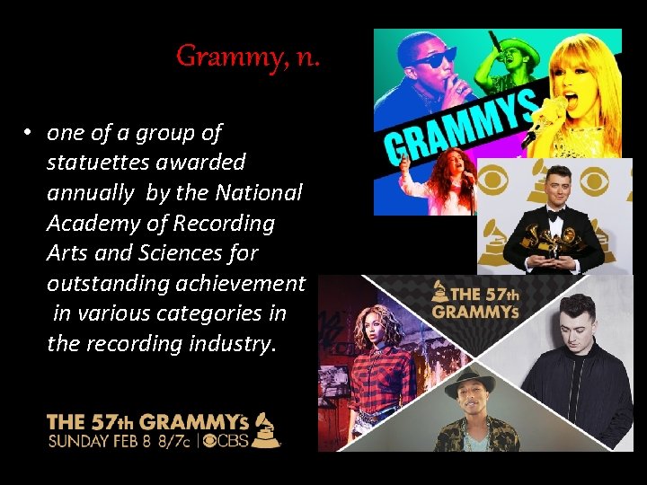 Grammy, n. • one of a group of statuettes awarded annually by the National