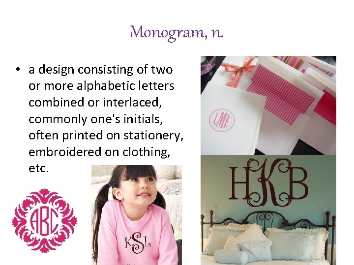 Monogram, n. • a design consisting of two or more alphabetic letters combined or