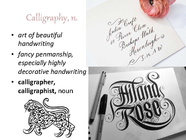 Calligraphy, n. • art of beautiful handwriting • fancy penmanship, especially highly decorative handwriting