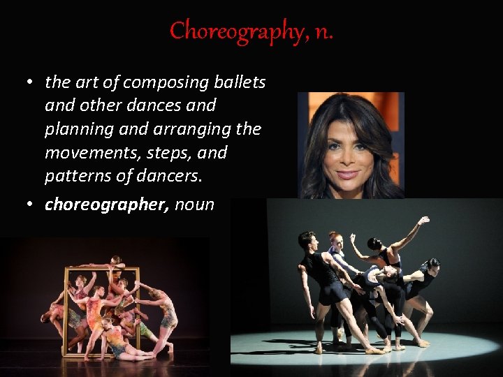 Choreography, n. • the art of composing ballets and other dances and planning and