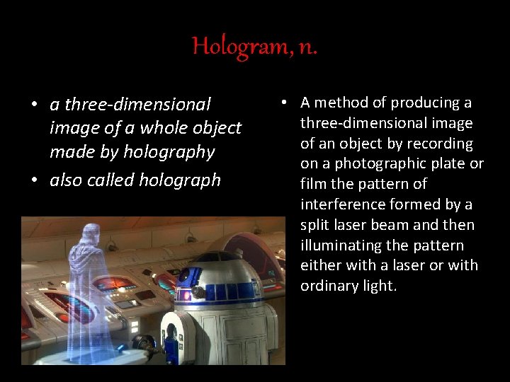 Hologram, n. • a three-dimensional image of a whole object made by holography •