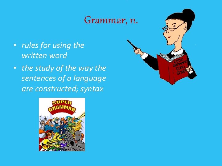 Grammar, n. • rules for using the written word • the study of the