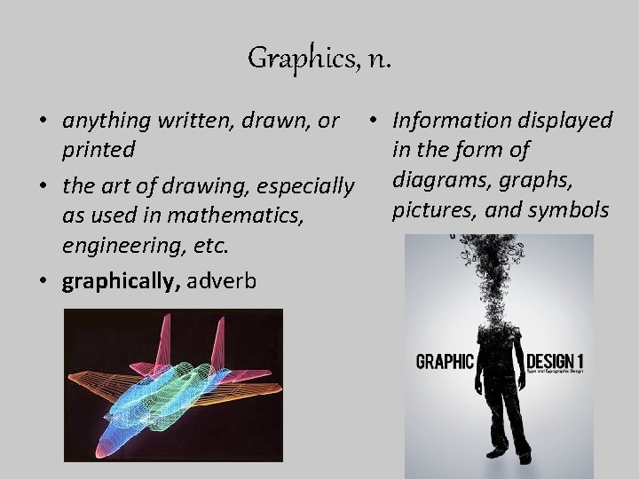 Graphics, n. • anything written, drawn, or • Information displayed printed in the form