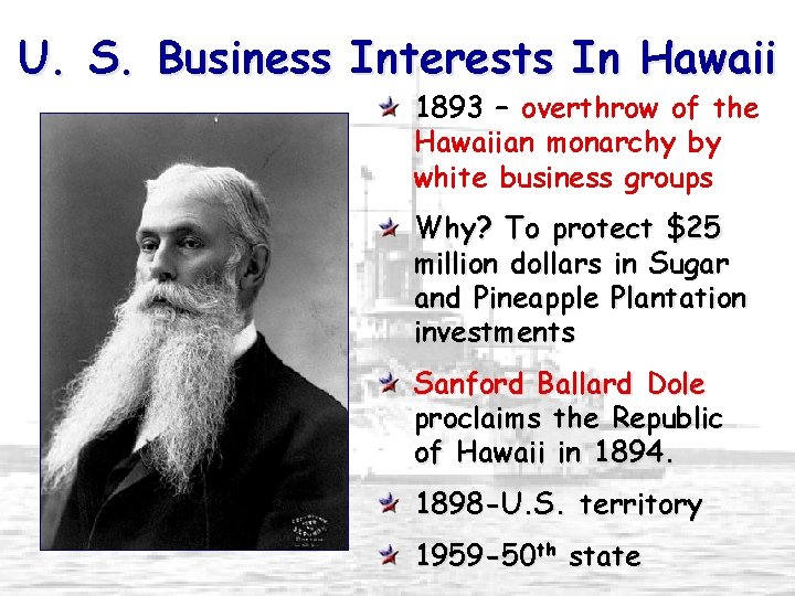 U. S. Business Interests In Hawaii 1893 – overthrow of the Hawaiian monarchy by