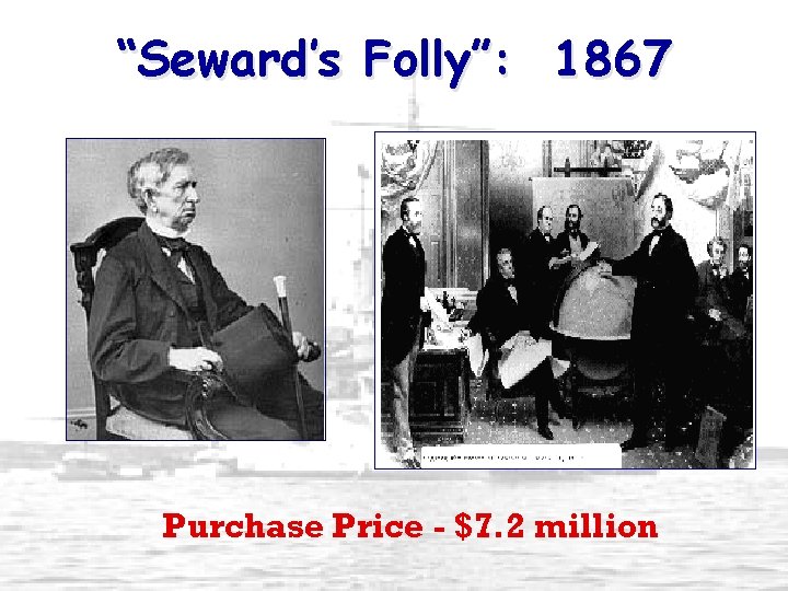 “Seward’s Folly”: 1867 Purchase Price - $7. 2 million 