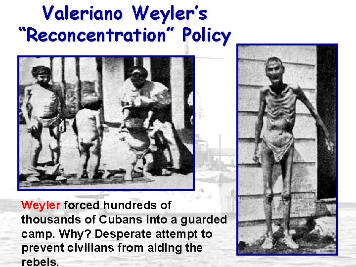 Valeriano Weyler’s “Reconcentration” Policy Weyler forced hundreds of thousands of Cubans into a guarded