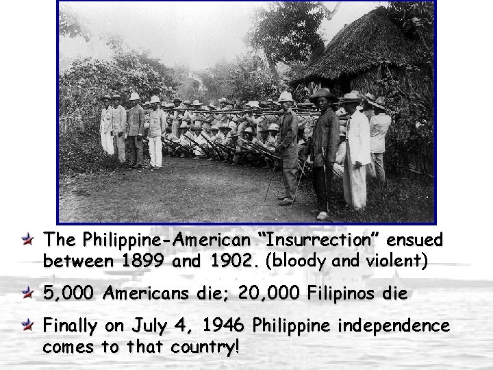 The Philippine-American “Insurrection” ensued between 1899 and 1902. (bloody and violent) 5, 000 Americans