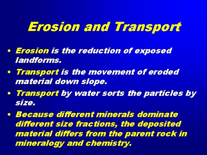 Erosion and Transport • Erosion is the reduction of exposed landforms. • Transport is