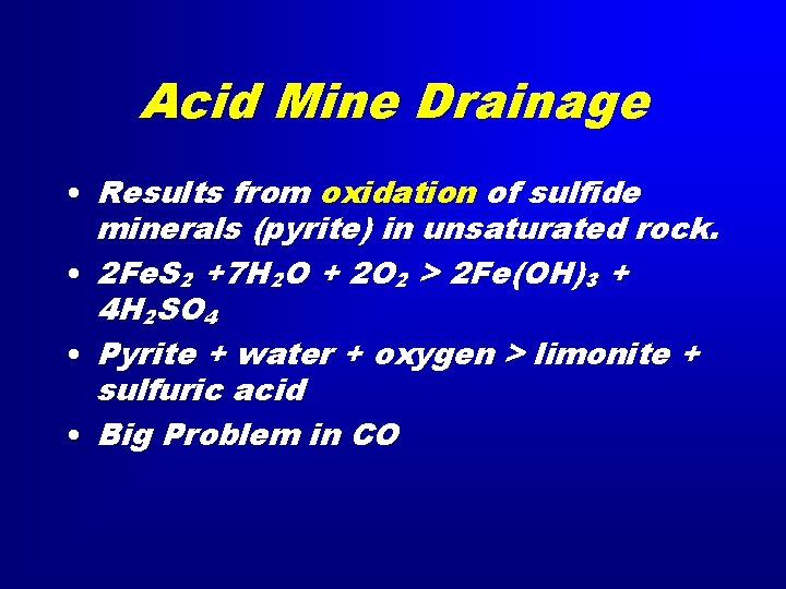 Acid Mine Drainage • Results from oxidation of sulfide minerals (pyrite) in unsaturated rock.
