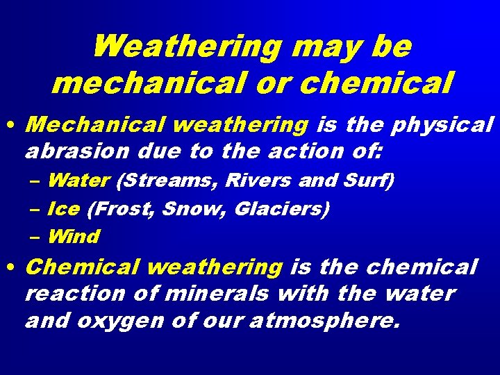 Weathering may be mechanical or chemical • Mechanical weathering is the physical abrasion due