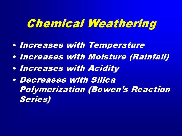 Chemical Weathering • • Increases with Temperature Increases with Moisture (Rainfall) Increases with Acidity