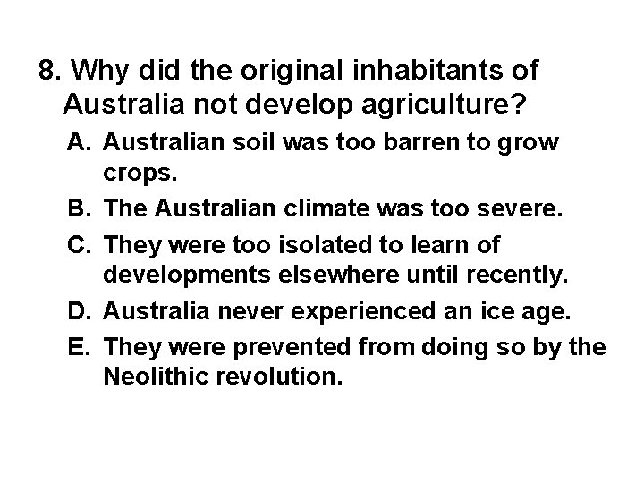 8. Why did the original inhabitants of Australia not develop agriculture? A. Australian soil
