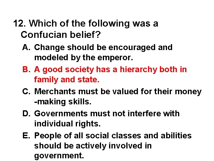 12. Which of the following was a Confucian belief? A. Change should be encouraged