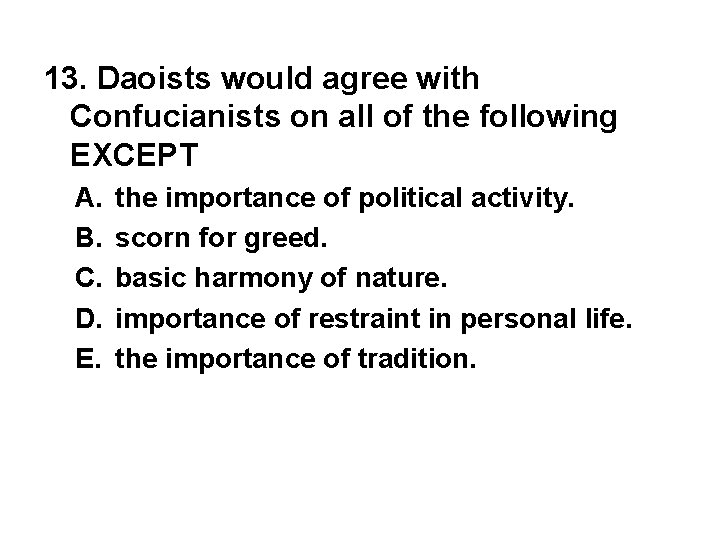 13. Daoists would agree with Confucianists on all of the following EXCEPT A. B.