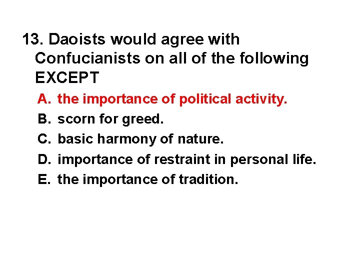 13. Daoists would agree with Confucianists on all of the following EXCEPT A. B.