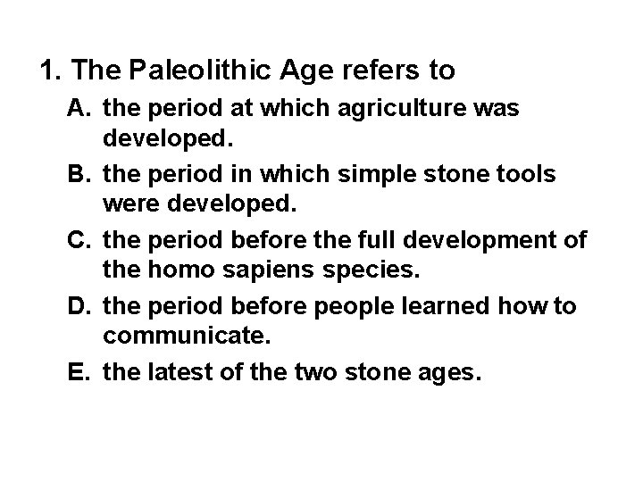 1. The Paleolithic Age refers to A. the period at which agriculture was developed.