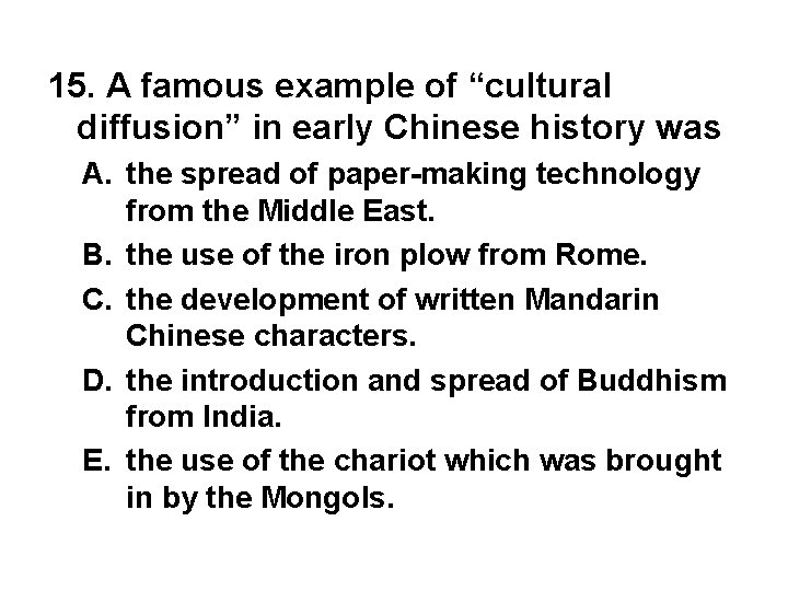 15. A famous example of “cultural diffusion” in early Chinese history was A. the
