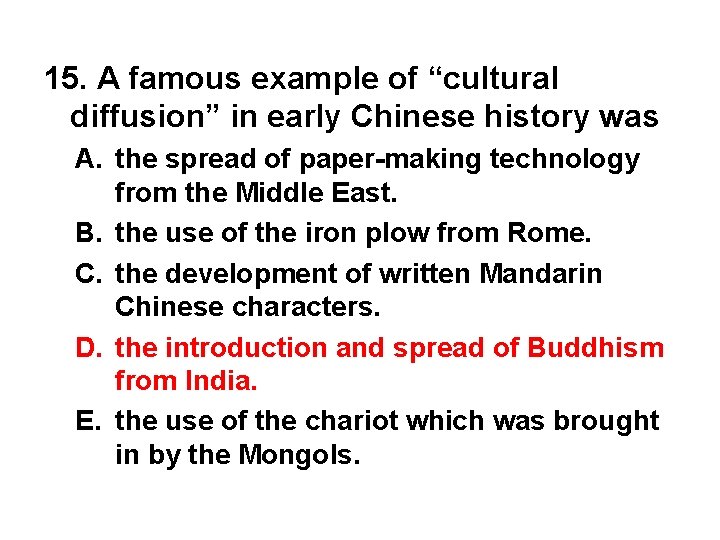 15. A famous example of “cultural diffusion” in early Chinese history was A. the