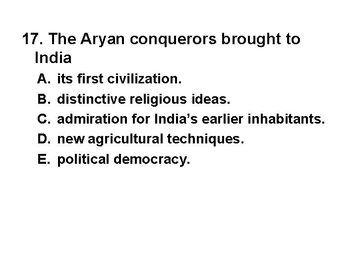 17. The Aryan conquerors brought to India A. B. C. D. E. its first