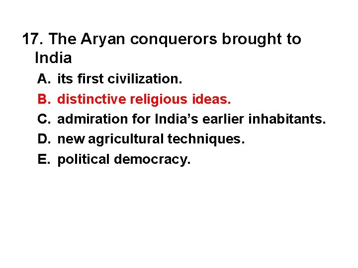 17. The Aryan conquerors brought to India A. B. C. D. E. its first