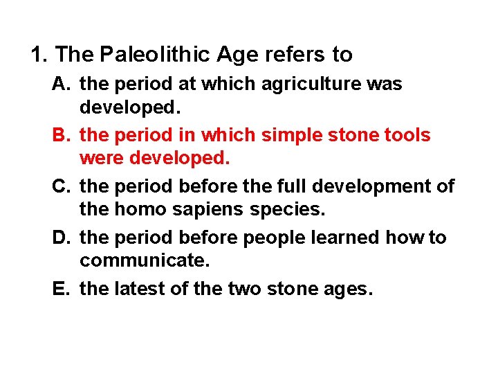 1. The Paleolithic Age refers to A. the period at which agriculture was developed.