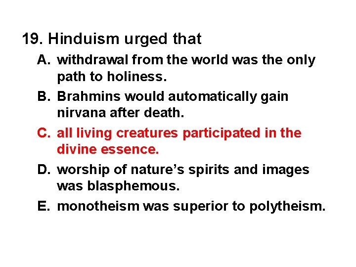 19. Hinduism urged that A. withdrawal from the world was the only path to