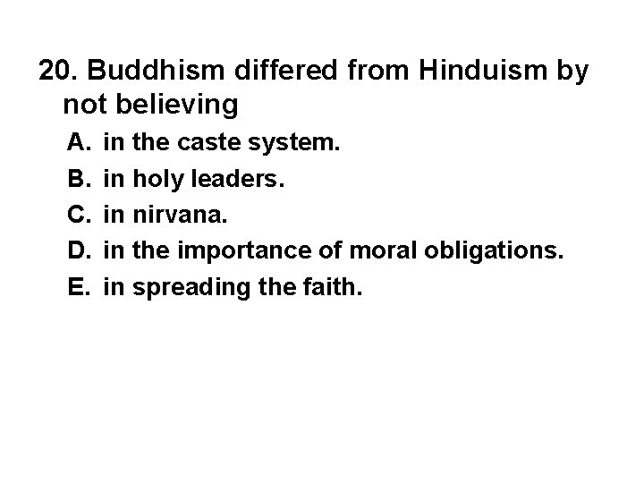 20. Buddhism differed from Hinduism by not believing A. B. C. D. E. in