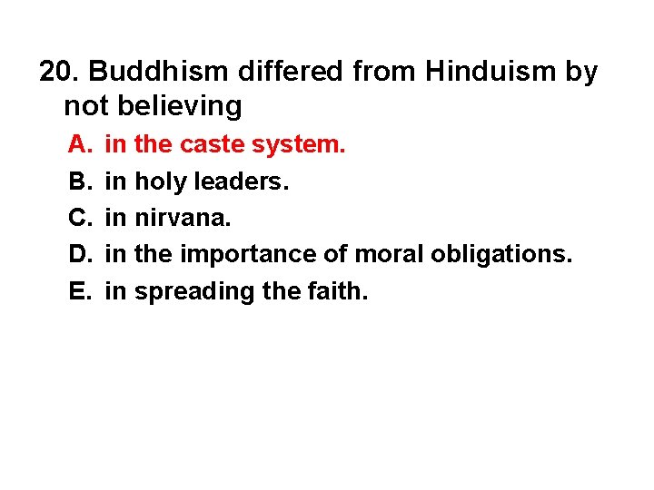20. Buddhism differed from Hinduism by not believing A. B. C. D. E. in