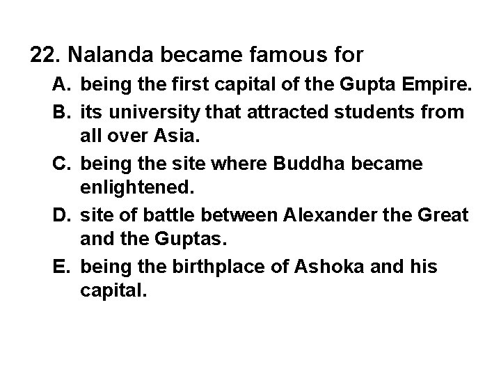 22. Nalanda became famous for A. being the first capital of the Gupta Empire.