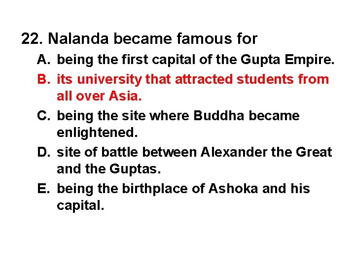 22. Nalanda became famous for A. being the first capital of the Gupta Empire.