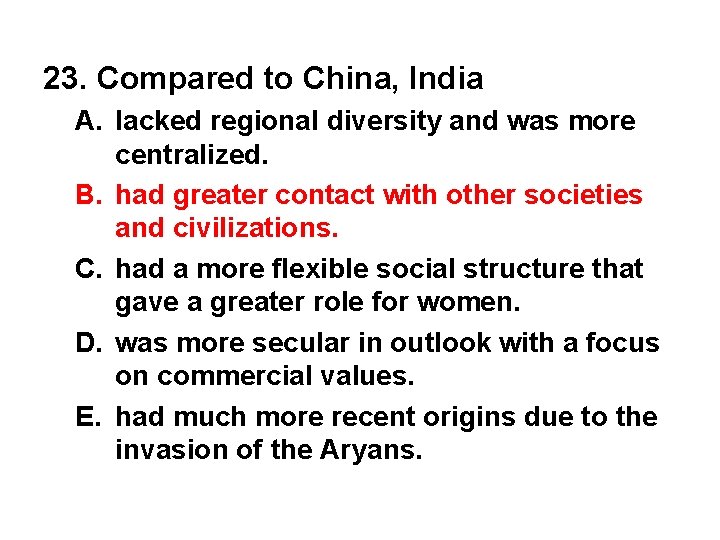 23. Compared to China, India A. lacked regional diversity and was more centralized. B.
