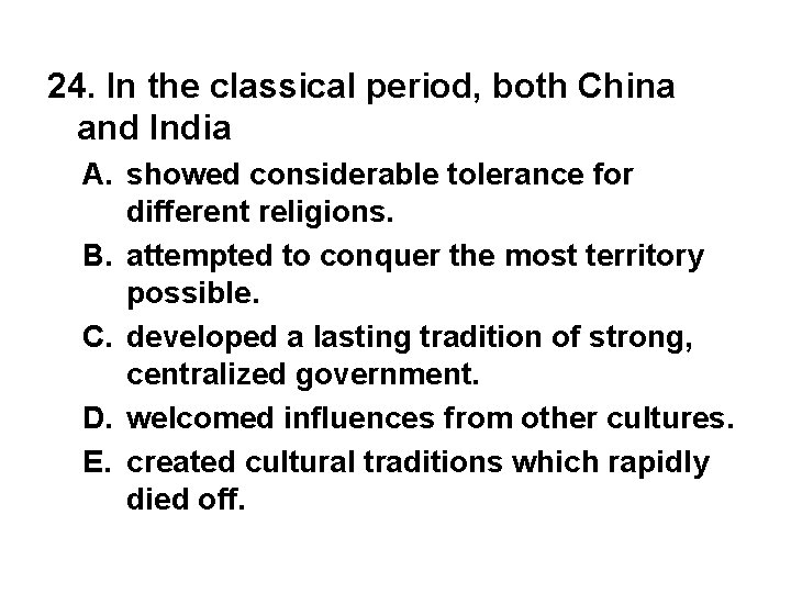 24. In the classical period, both China and India A. showed considerable tolerance for