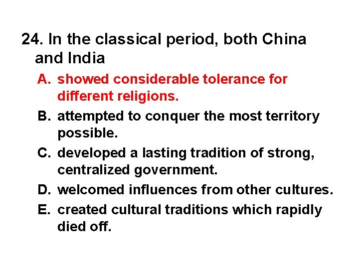 24. In the classical period, both China and India A. showed considerable tolerance for