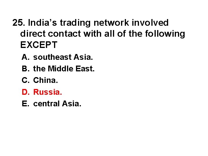 25. India’s trading network involved direct contact with all of the following EXCEPT A.