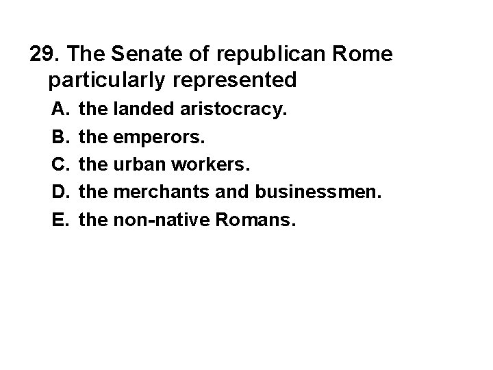 29. The Senate of republican Rome particularly represented A. B. C. D. E. the