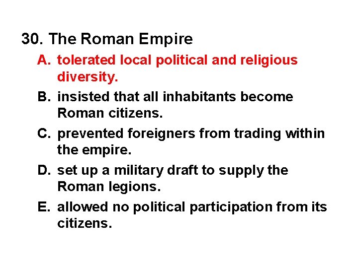 30. The Roman Empire A. tolerated local political and religious diversity. B. insisted that