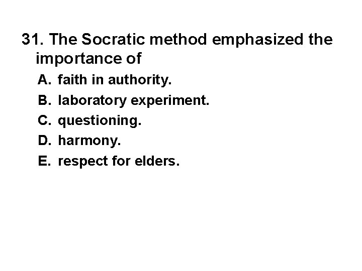 31. The Socratic method emphasized the importance of A. B. C. D. E. faith