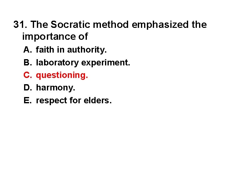31. The Socratic method emphasized the importance of A. B. C. D. E. faith