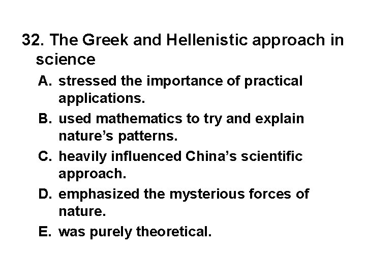 32. The Greek and Hellenistic approach in science A. stressed the importance of practical